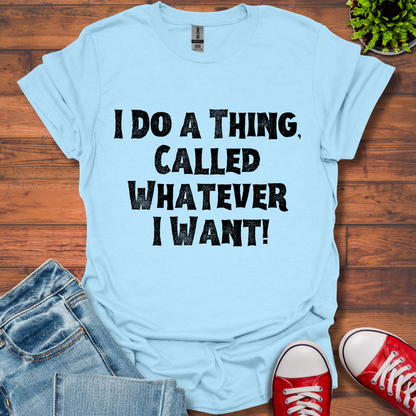 Whatever I Want T-Shirt