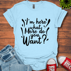 I'm Here What More T-Shirt