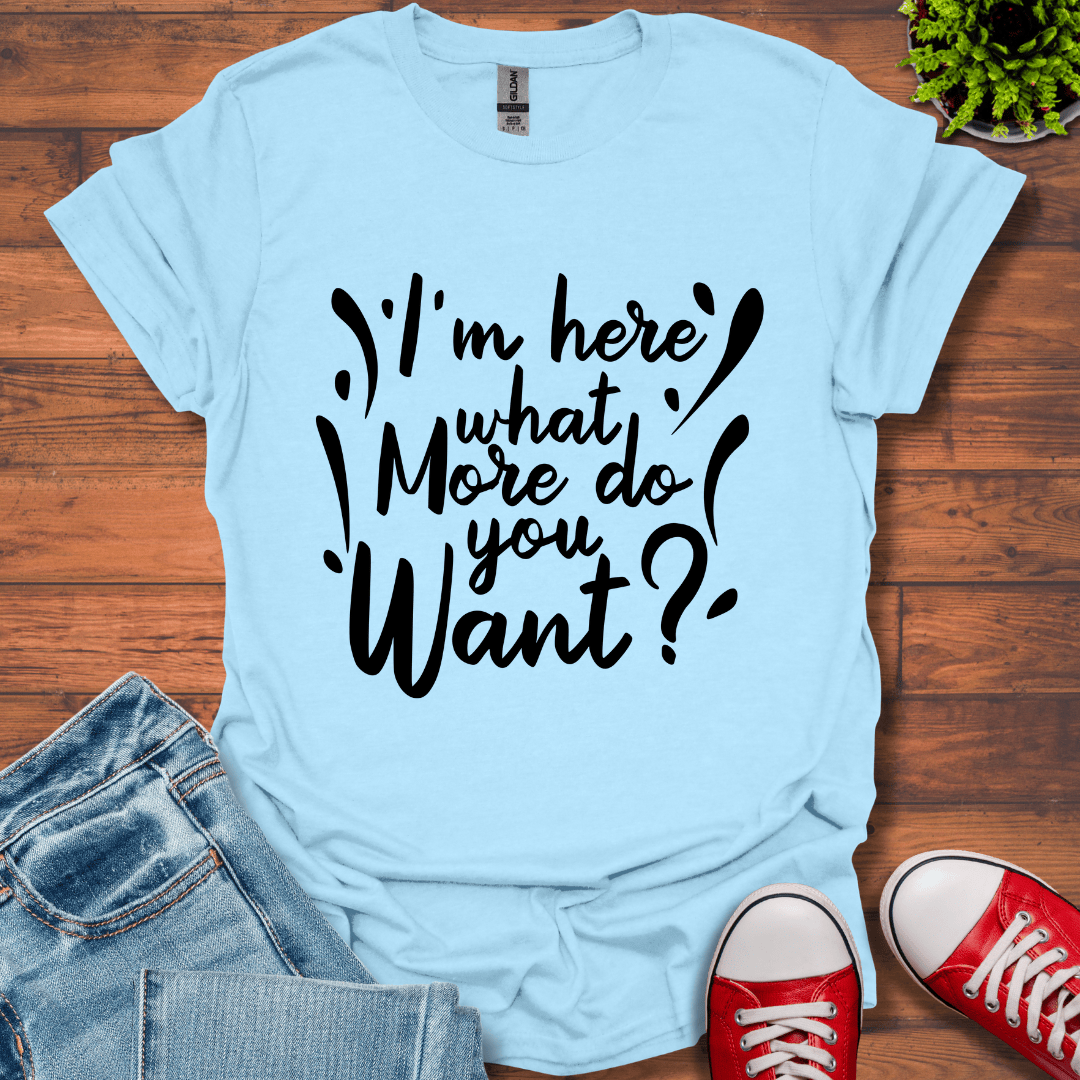 I'm Here What More T-Shirt