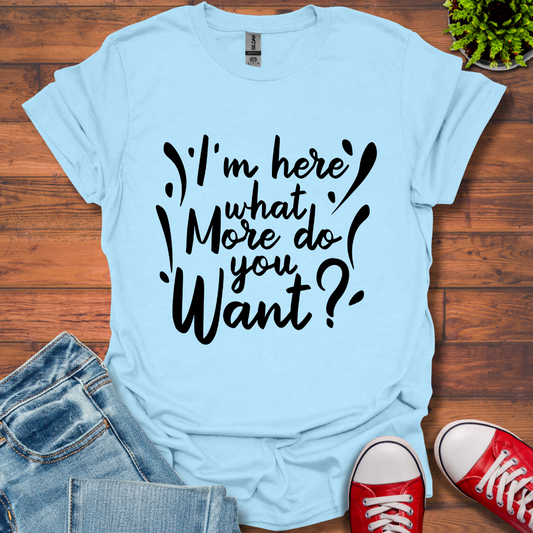 I'm Here What More T-Shirt
