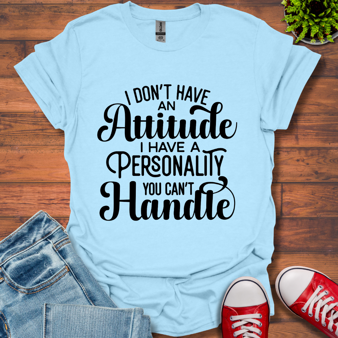 I Don't have an Attitude T-Shirt