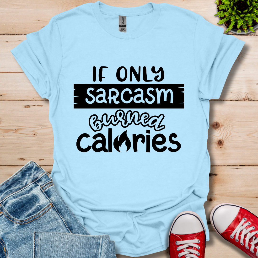 If Only Sarcasm Burned Calories T-Shirt