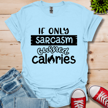 If Only Sarcasm Burned Calories T-Shirt