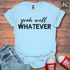 yeah well Whatever T-Shirt