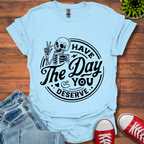 The Day You Deserve T-Shirt