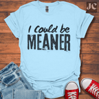 I Could be Meaner T-Shirt