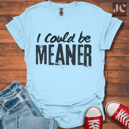 I Could be Meaner T-Shirt