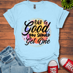 Life is Good You Should get One T-Shirt