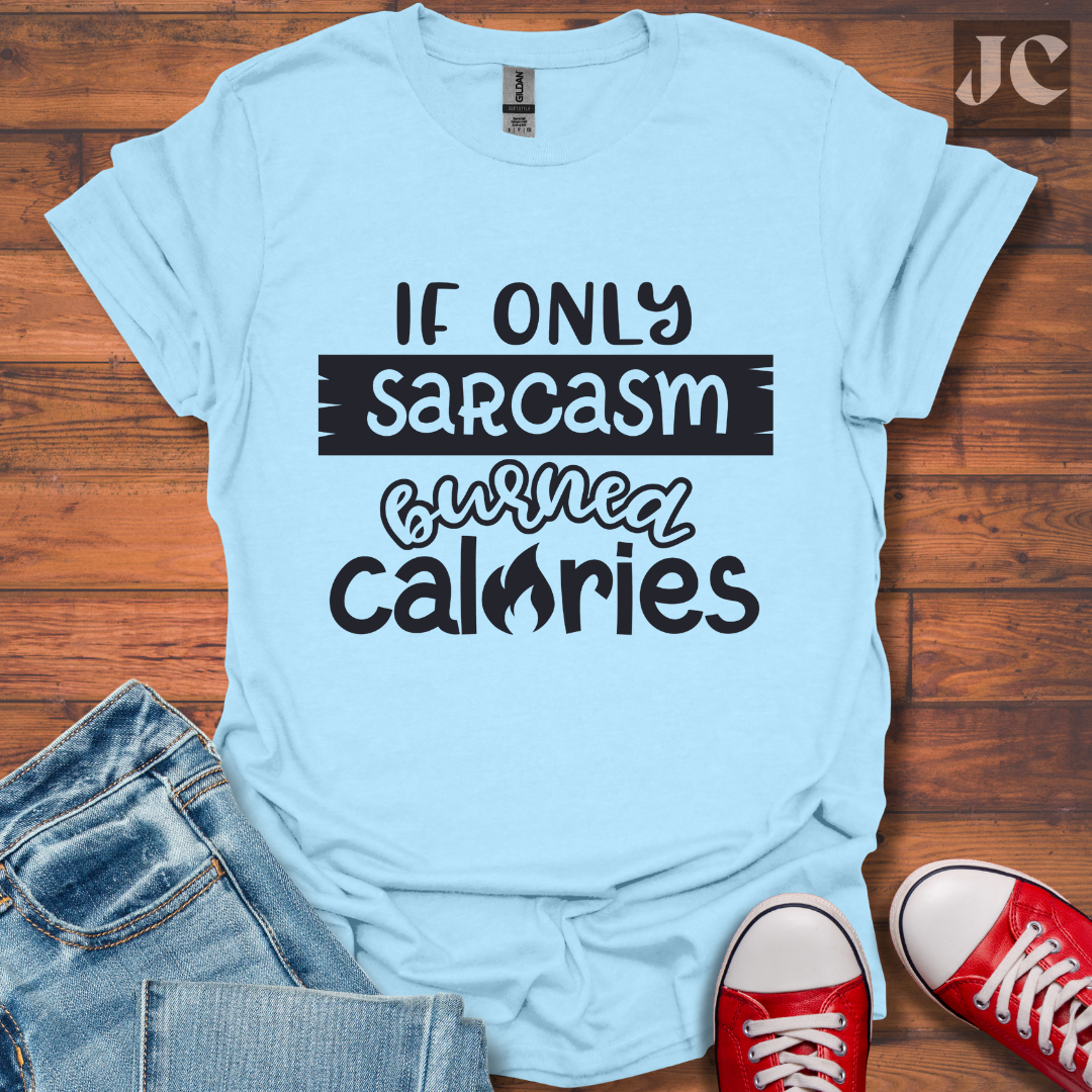 If Only Sarcasm Burned Calories T-Shirt