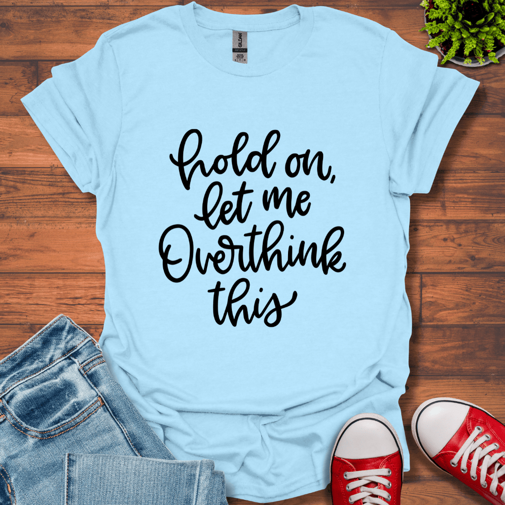 Hold On Let Me T-Shirt