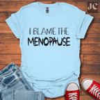 I Blame the Menopause T-Shirt