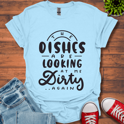 The Dishes are Looking T-Shirt