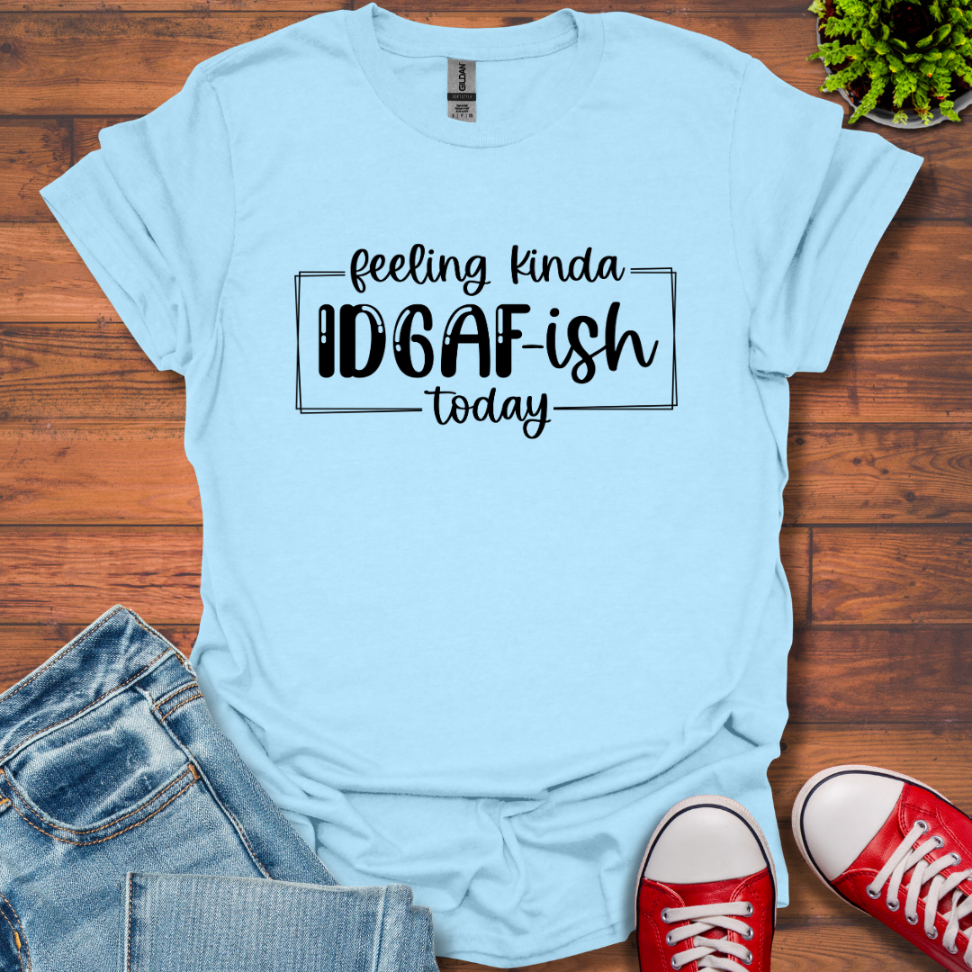Feeling IDGAF-ish T-Shirt