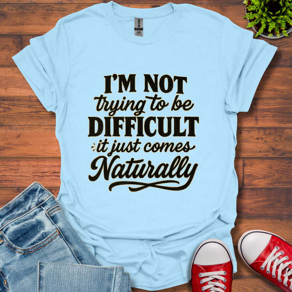I'm Not Trying to Be Difficult T-Shirt