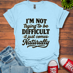 I'm Not Trying to Be Difficult T-Shirt