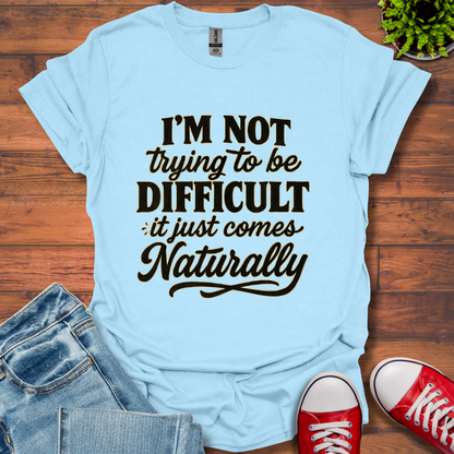 I'm Not Trying to Be Difficult T-Shirt