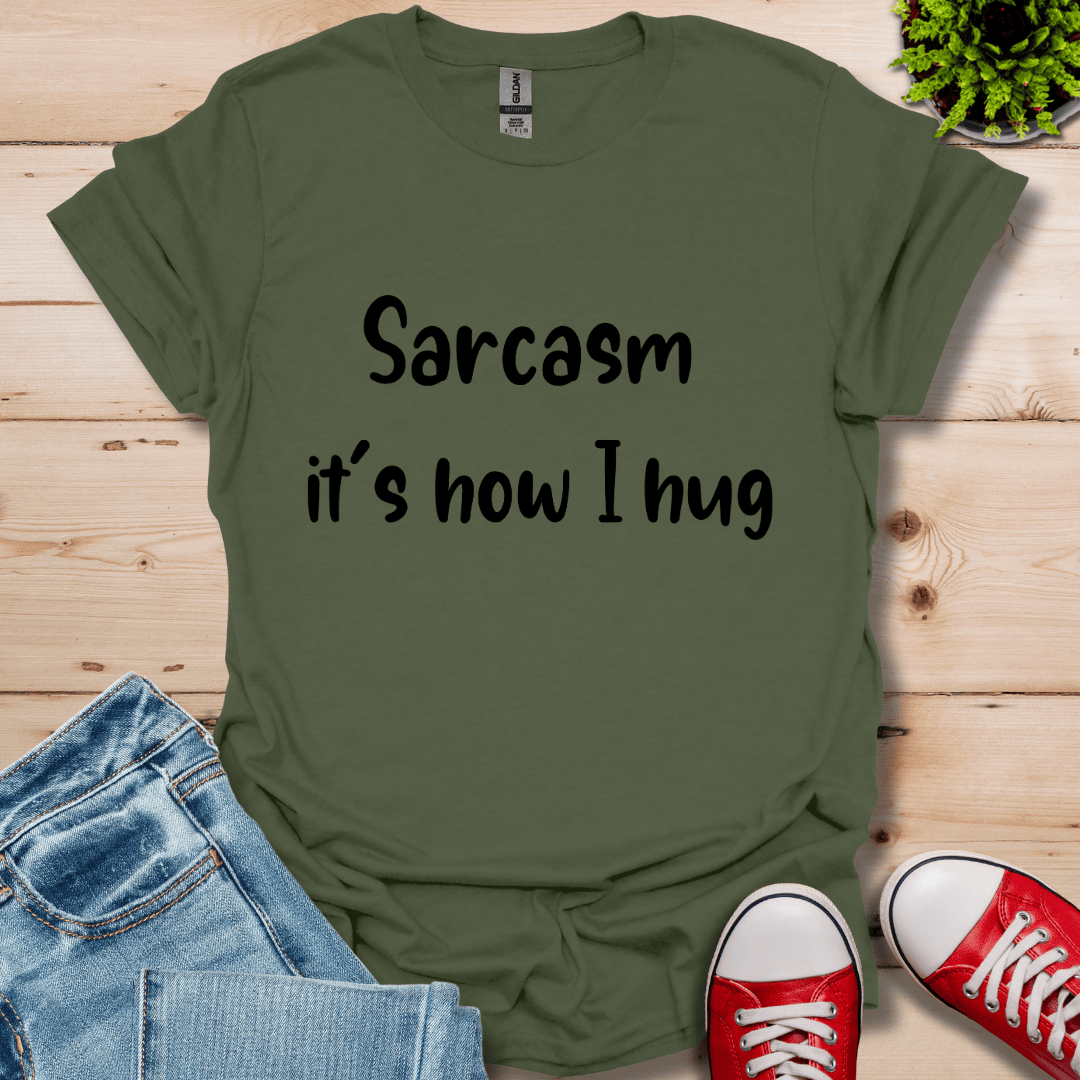 Sarcasm it's how I hug  T-Shirt