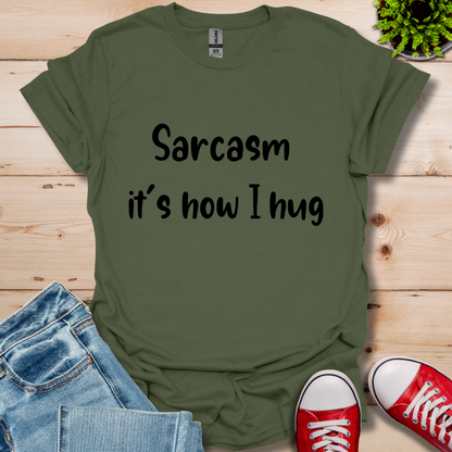 Sarcasm it's how I hug  T-Shirt