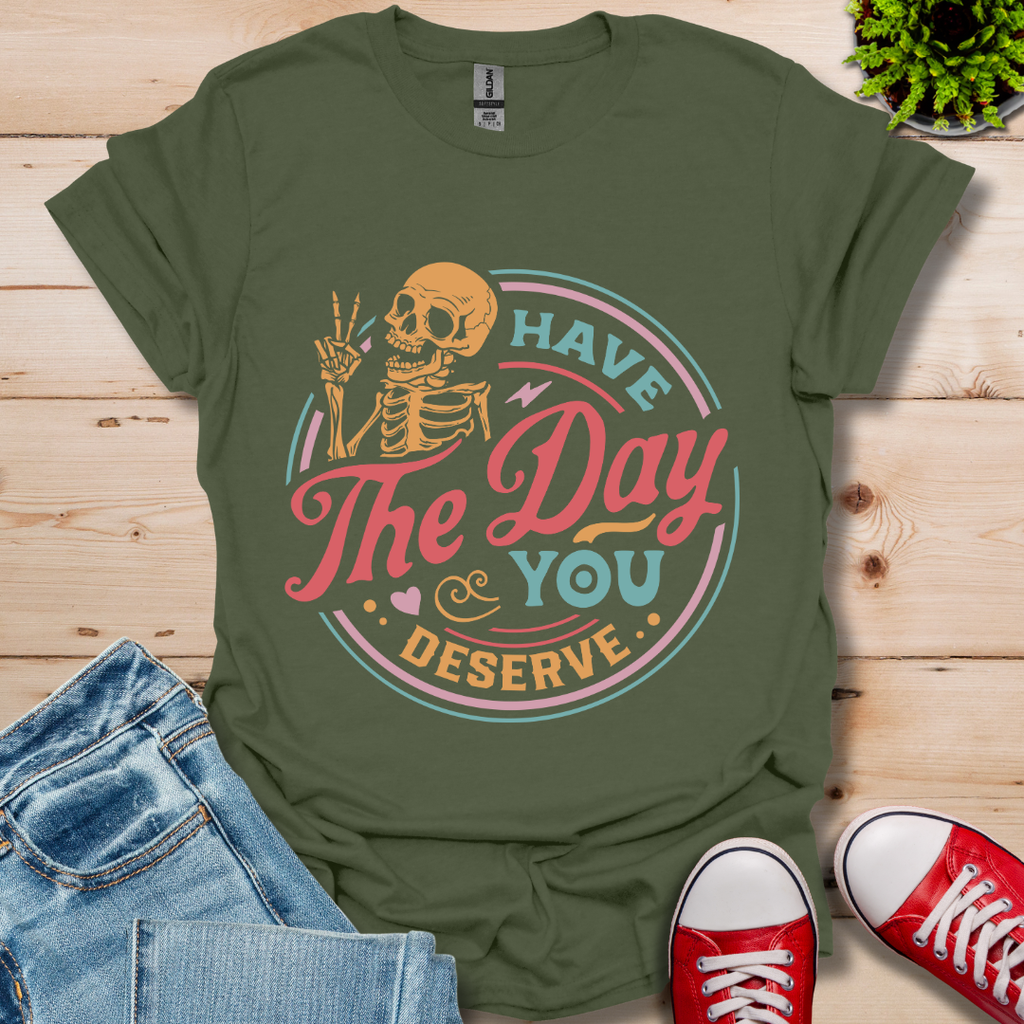 The Day You Deserve T-Shirt