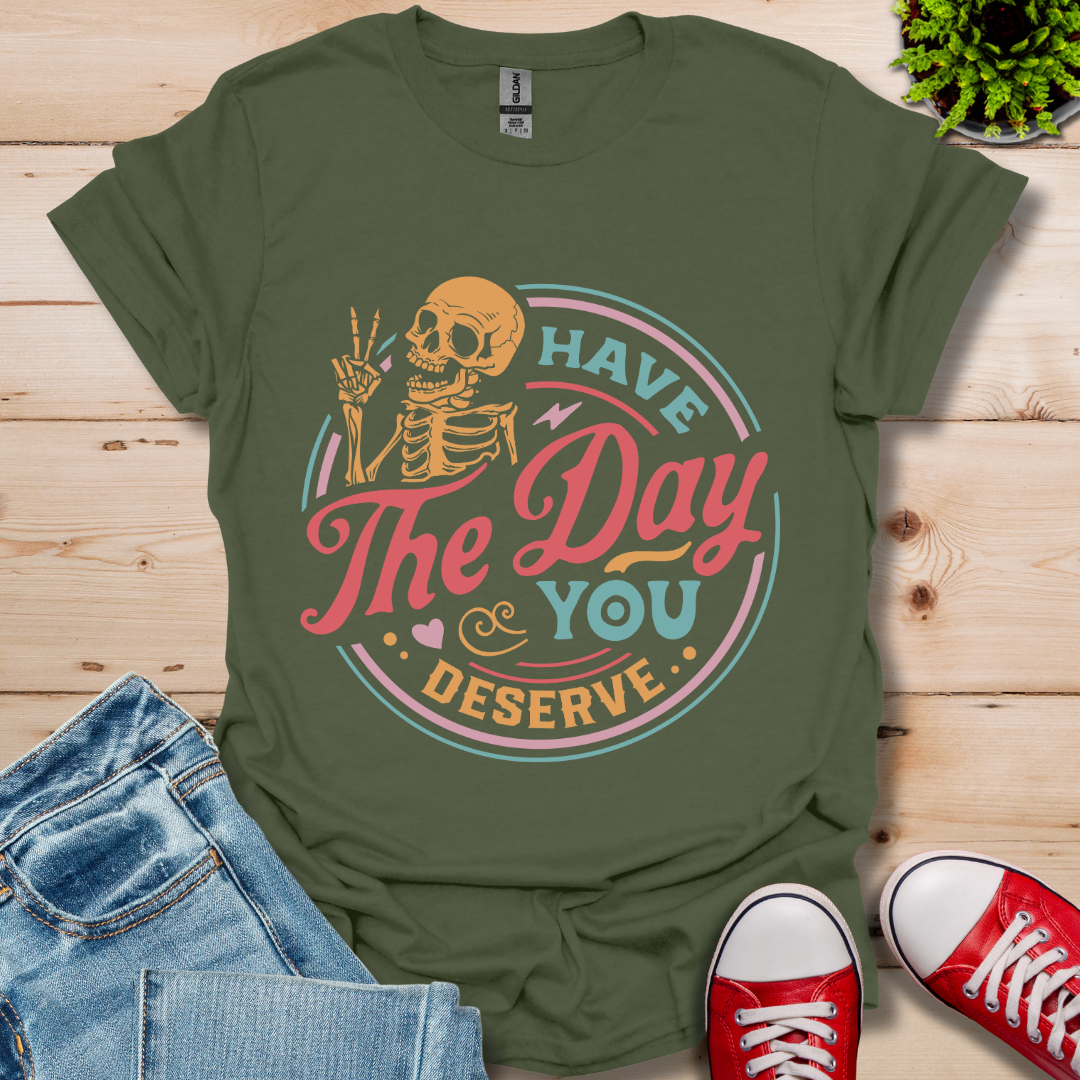 The Day You Deserve T-Shirt