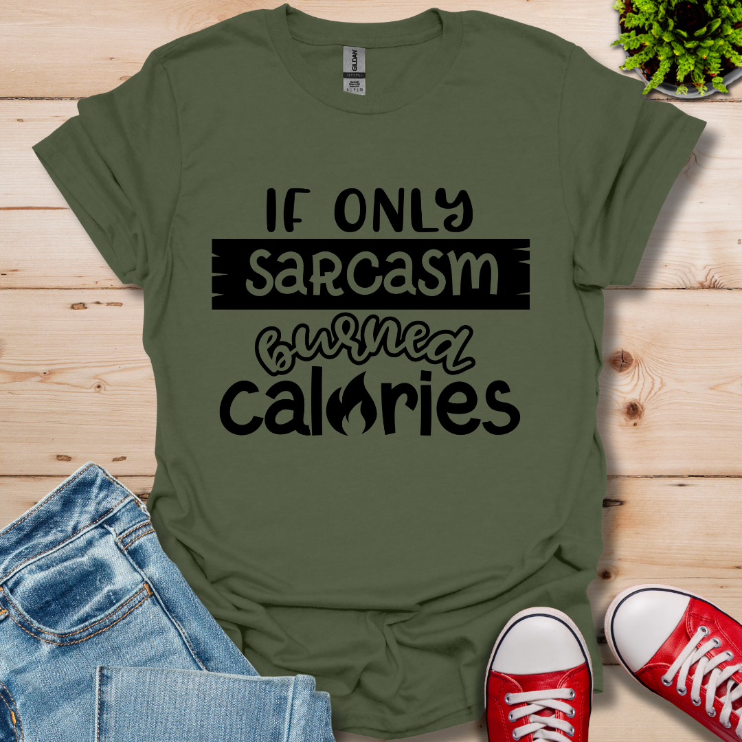 If Only Sarcasm Burned Calories T-Shirt