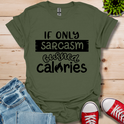 If Only Sarcasm Burned Calories T-Shirt