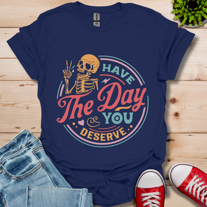 The Day You Deserve T-Shirt