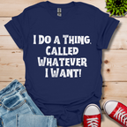 Whatever I Want T-Shirt