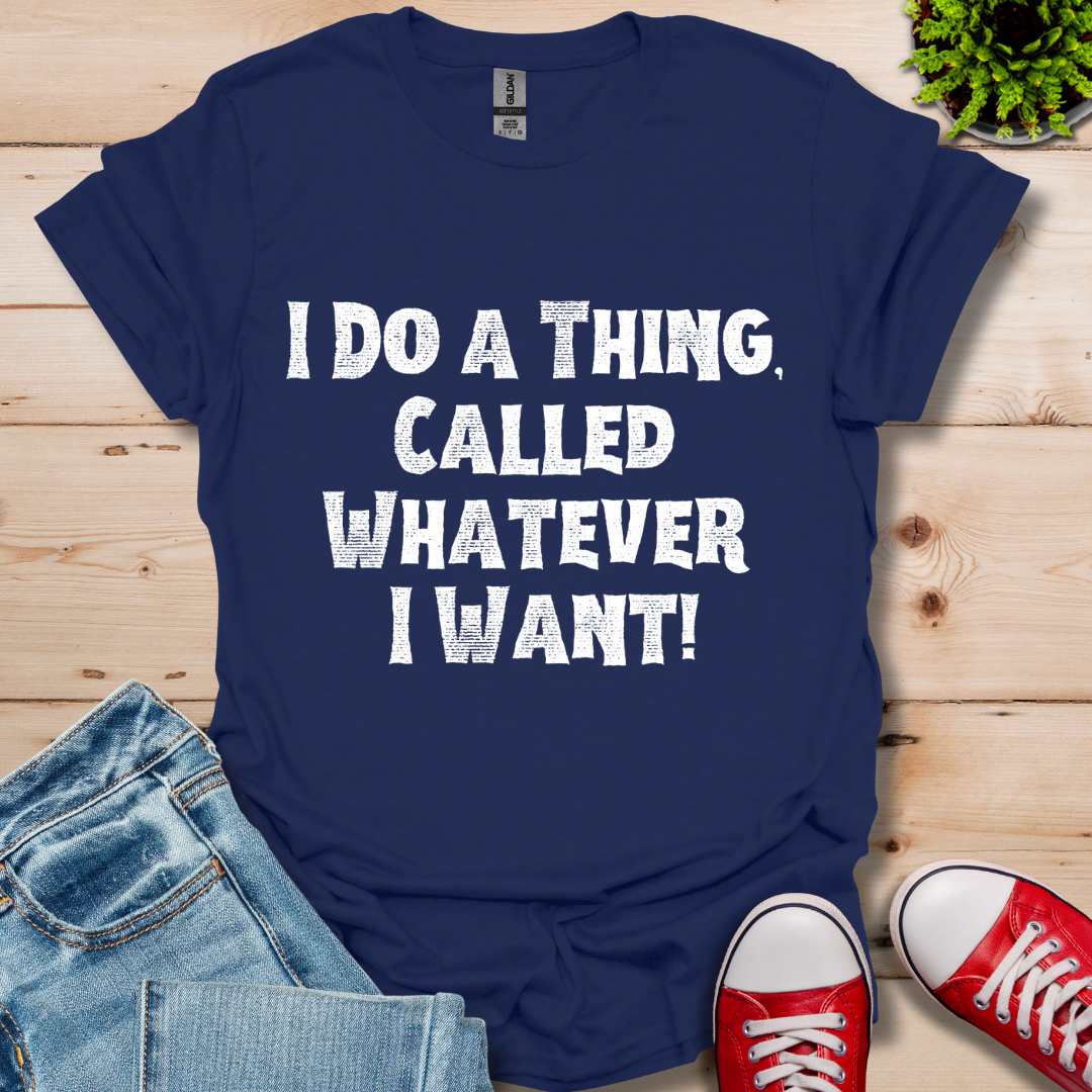 Whatever I Want T-Shirt