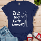 Is It Too Late T-Shirt