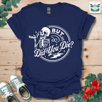 But Did You T-Shirt