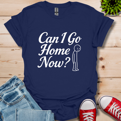 Can I Go Home T-Shirt