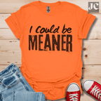 I Could be Meaner T-Shirt