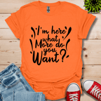I'm Here What More T-Shirt