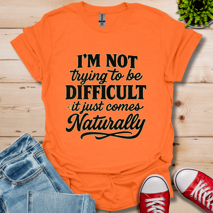 I'm Not Trying to Be Difficult T-Shirt