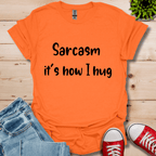 Sarcasm it's how I hug  T-Shirt