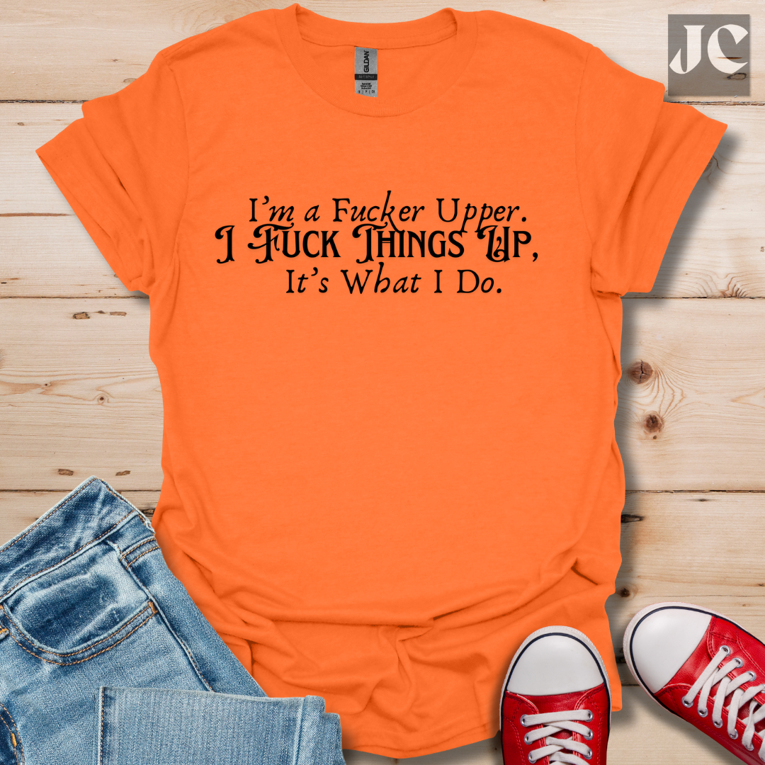 I'm A F*cker Upper T-Shirt