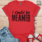I Could be Meaner T-Shirt