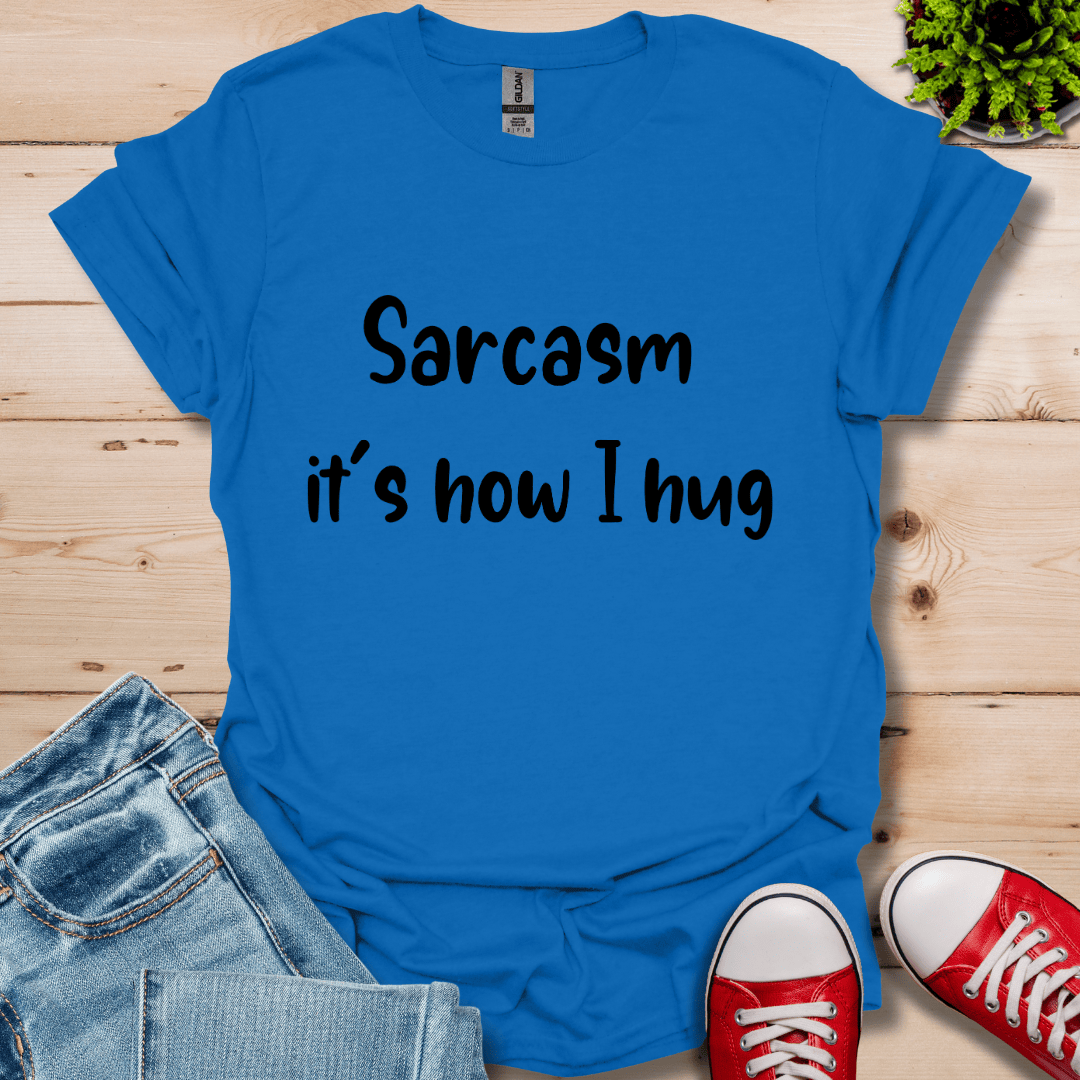Sarcasm it's how I hug  T-Shirt
