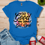 Life is Good You Should get One T-Shirt