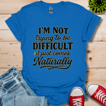 I'm Not Trying to Be Difficult T-Shirt