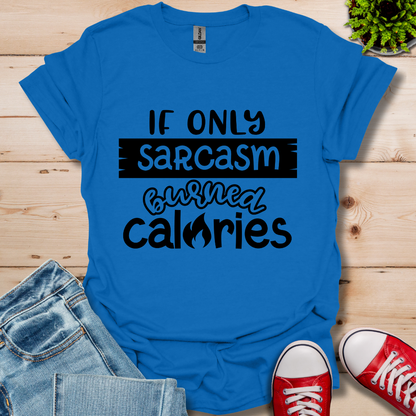 If Only Sarcasm Burned Calories T-Shirt