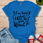 I'm Here What More T-Shirt