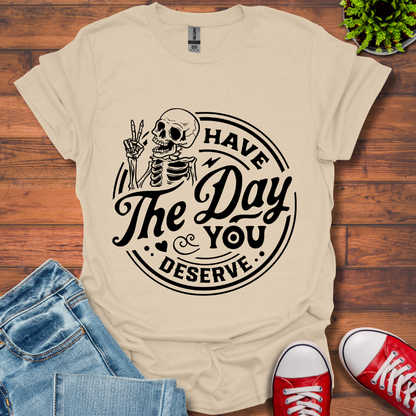 The Day You Deserve T-Shirt