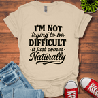 I'm Not Trying to Be Difficult T-Shirt