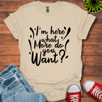 I'm Here What More T-Shirt