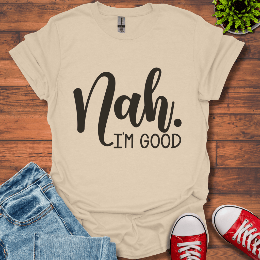 Nah I'm Good T-Shirt