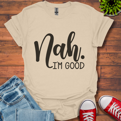 Nah I'm Good T-Shirt