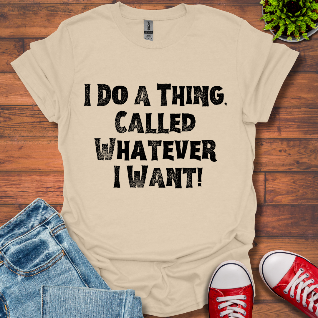 Whatever I Want T-Shirt
