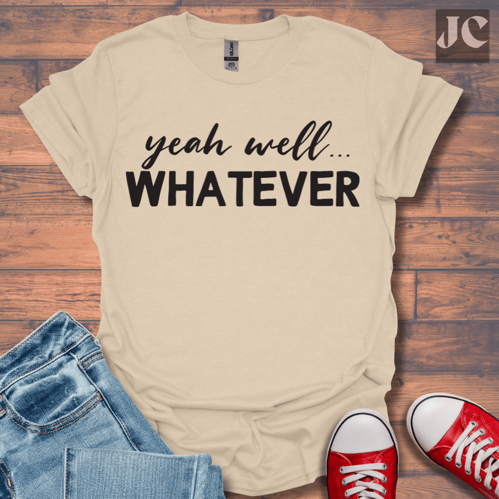 yeah well Whatever T-Shirt